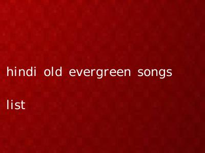 hindi old evergreen songs list