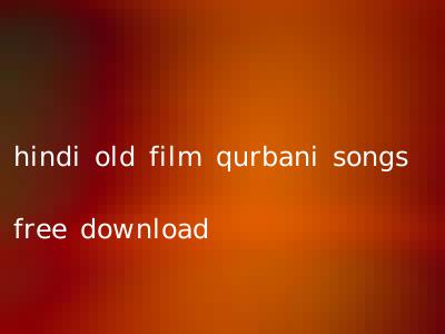 hindi old film qurbani songs free download