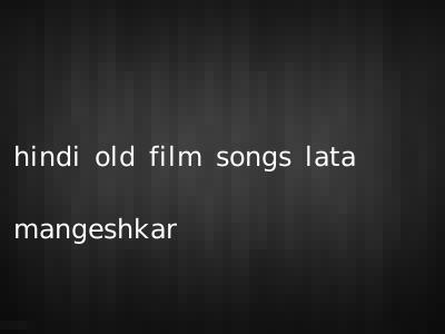 hindi old film songs lata mangeshkar