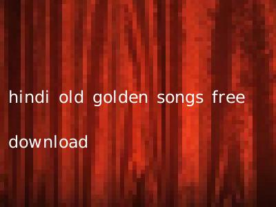 hindi old golden songs free download