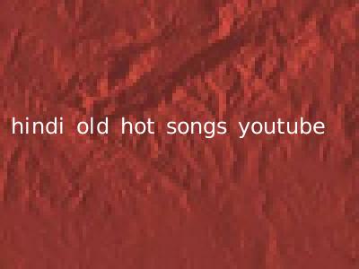 hindi old hot songs youtube