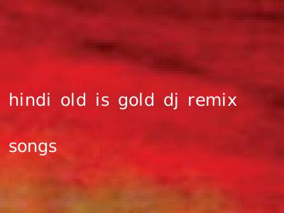 hindi old is gold dj remix songs