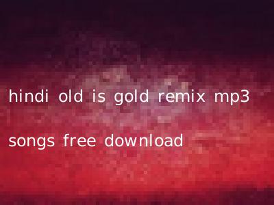 hindi old is gold remix mp3 songs free download