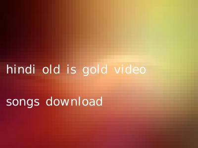hindi old is gold video songs download