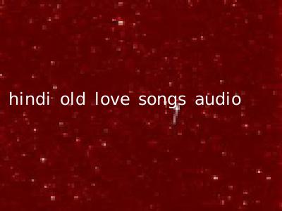 hindi old love songs audio