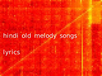 hindi old melody songs lyrics