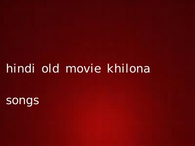 hindi old movie khilona songs