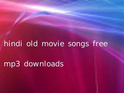 hindi old movie songs free mp3 downloads