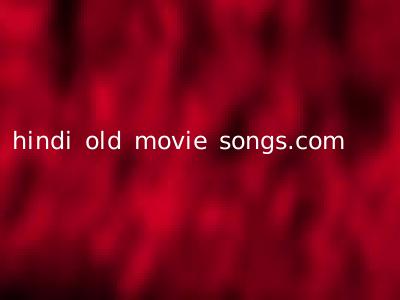 hindi old movie songs.com