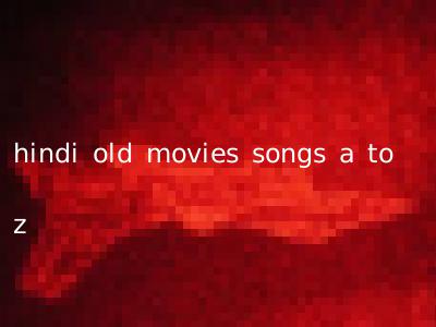 hindi old movies songs a to z