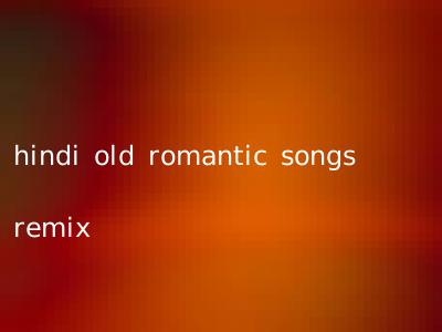 hindi old romantic songs remix