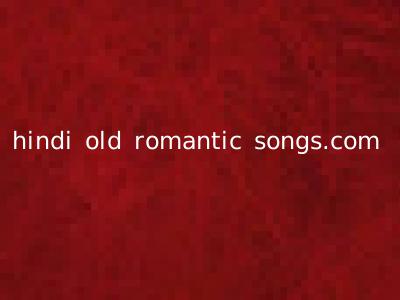 hindi old romantic songs.com