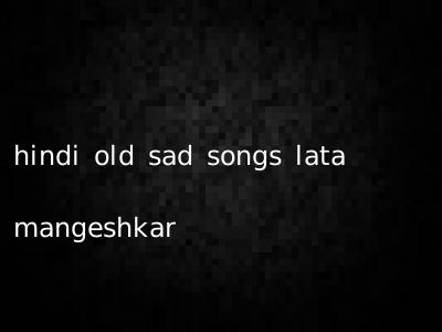 hindi old sad songs lata mangeshkar
