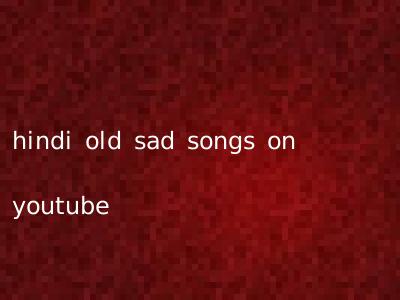 hindi old sad songs on youtube