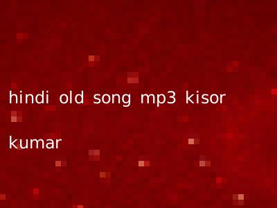 hindi old song mp3 kisor kumar