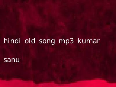 hindi old song mp3 kumar sanu