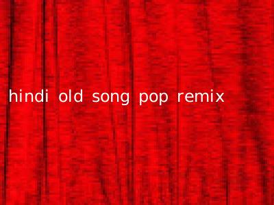 hindi old song pop remix