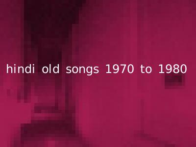 hindi old songs 1970 to 1980