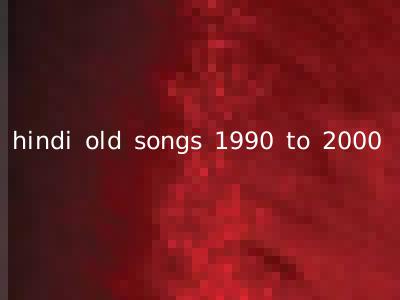 hindi old songs 1990 to 2000