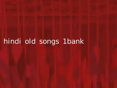 hindi old songs 1bank