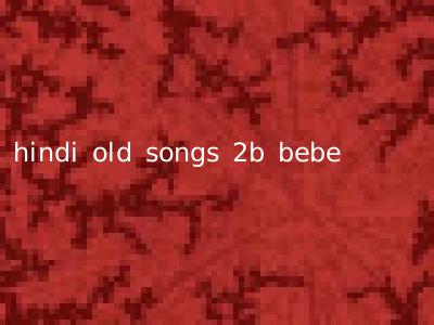 hindi old songs 2b bebe