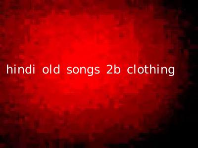hindi old songs 2b clothing