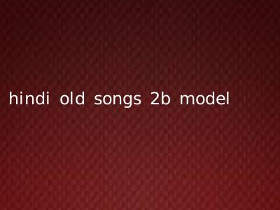 hindi old songs 2b model