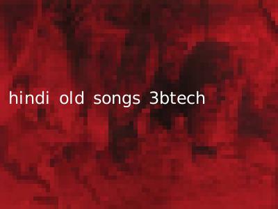 hindi old songs 3btech