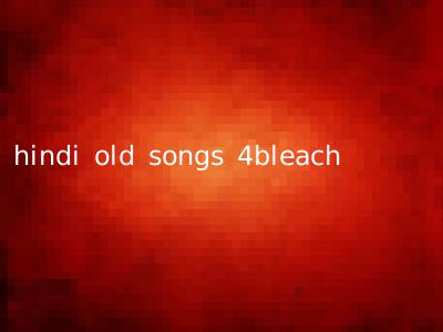 hindi old songs 4bleach