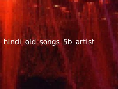 hindi old songs 5b artist