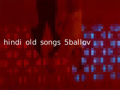 hindi old songs 5ballov