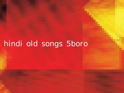 hindi old songs 5boro