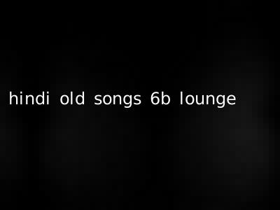 hindi old songs 6b lounge