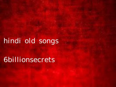 hindi old songs 6billionsecrets