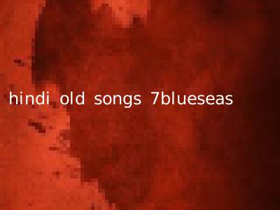 hindi old songs 7blueseas