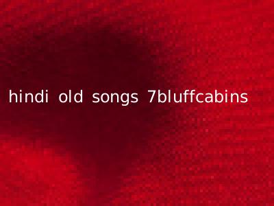 hindi old songs 7bluffcabins