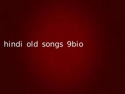 hindi old songs 9bio