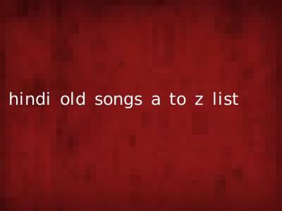 hindi old songs a to z list