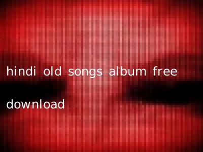hindi old songs album free download