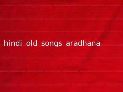 hindi old songs aradhana