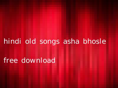 hindi old songs asha bhosle free download