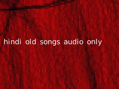 hindi old songs audio only