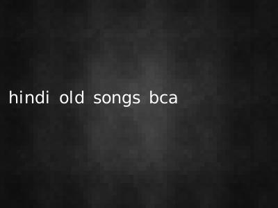 hindi old songs bca