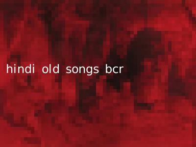 hindi old songs bcr