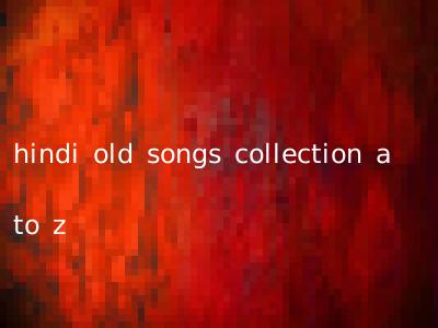 hindi old songs collection a to z