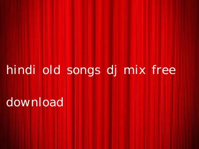 hindi old songs dj mix free download