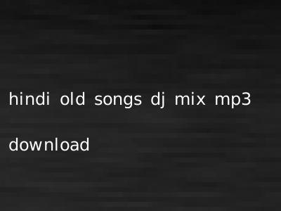 hindi old songs dj mix mp3 download