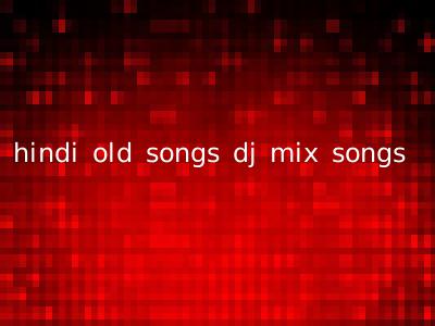 hindi old songs dj mix songs