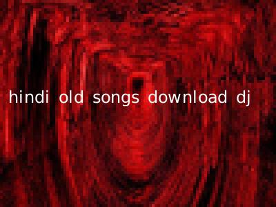hindi old songs download dj