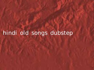 hindi old songs dubstep